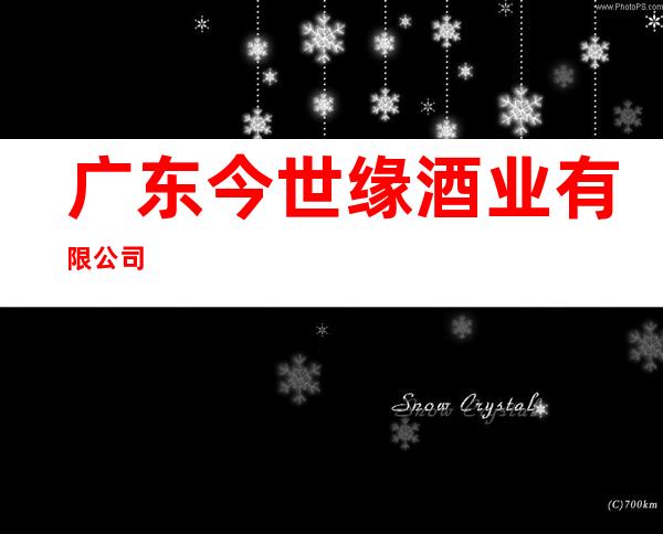 广东今世缘酒业有限公司